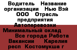 Водитель › Название организации ­ Нью Вэй, ООО › Отрасль предприятия ­ Автоперевозки › Минимальный оклад ­ 70 000 - Все города Работа » Вакансии   . Карелия респ.,Костомукша г.